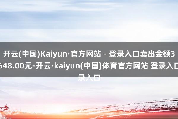 开云(中国)Kaiyun·官方网站 - 登录入口卖出金额3648.00元-开云·kaiyun(中国)体育官方网站 登录入口