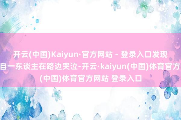 开云(中国)Kaiyun·官方网站 - 登录入口发现了一个萌娃独自一东谈主在路边哭泣-开云·kaiyun(中国)体育官方网站 登录入口