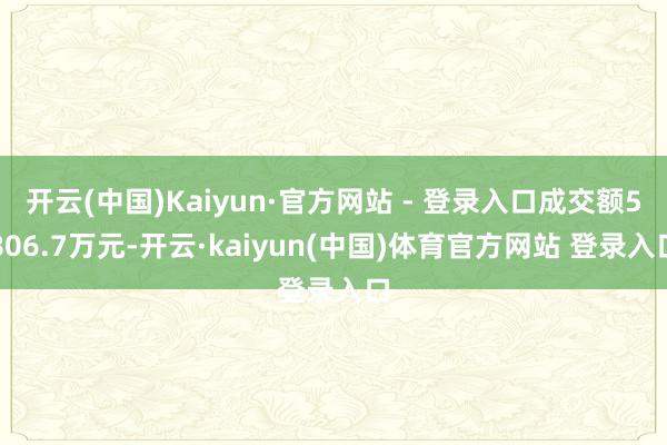 开云(中国)Kaiyun·官方网站 - 登录入口成交额5806.7万元-开云·kaiyun(中国)体育官方网站 登录入口