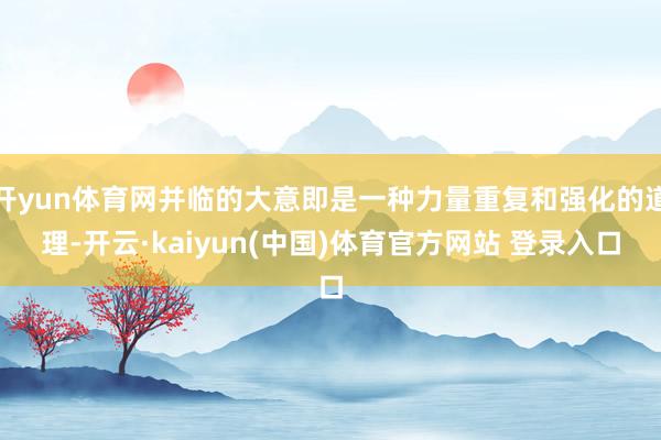 开yun体育网并临的大意即是一种力量重复和强化的道理-开云·kaiyun(中国)体育官方网站 登录入口