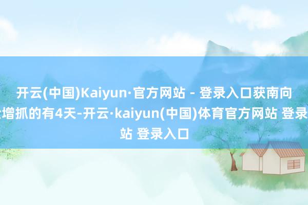 开云(中国)Kaiyun·官方网站 - 登录入口获南向资金增抓的有4天-开云·kaiyun(中国)体育官方网站 登录入口