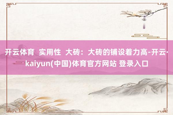 开云体育  实用性  大砖：大砖的铺设着力高-开云·kaiyun(中国)体育官方网站 登录入口