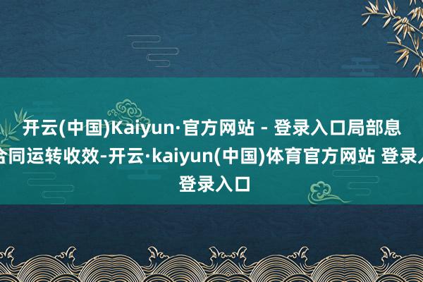 开云(中国)Kaiyun·官方网站 - 登录入口局部息兵合同运转收效-开云·kaiyun(中国)体育官方网站 登录入口